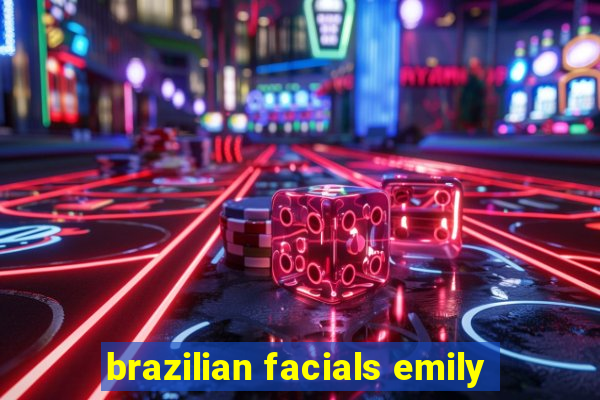 brazilian facials emily